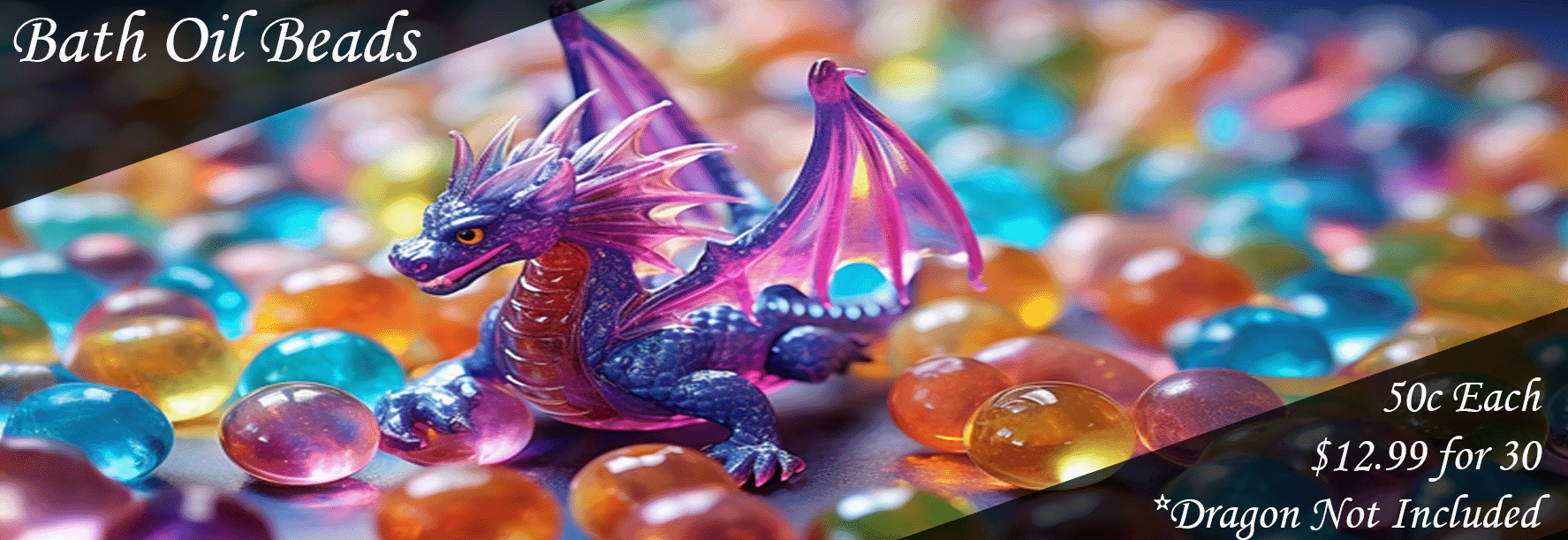 Bath Oil Beads: 50c Each; $12.00 for 30; * Dragon not included.